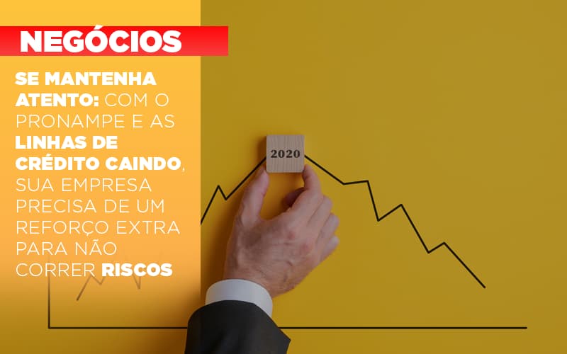 Se Mantenha Atento: Com O Pronampe E As Linhas De Crédito Caindo, Sua Empresa Precisa De Um Reforço Extra Para Não Correr Riscos