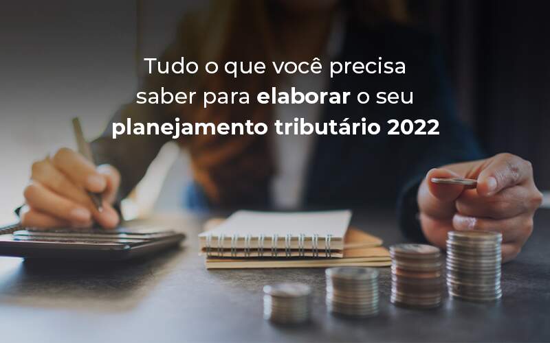 Tudo O Que Voce Precisa Saber Para Elaborar O Seu Planejamento Tributario 2022 Blog - Contabilidade Em São Bernardo Do Campo – SP | Barros Consultores