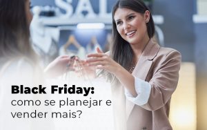 Black Friday Como Se Planejar E Vender Mais Blog (1) - Barros Consultores - Contabilidade em São Bernardo do Campo-SP