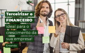 Terceirizar O Financeiro Ideal Para O Crescimento Da Sua Empresa Entenda Blog (1) Quero Montar Uma Empresa - Barros Consultores - Contabilidade em São Bernardo do Campo-SP